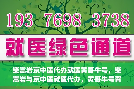 柴嵩岩京中医代办就医黄哥牛号，柴嵩岩与京中医就医代办，黄哥牛号背后的故事