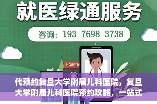 代预约复旦大学附属儿科医院，复旦大学附属儿科医院预约攻略，一站式解决您的预约需求