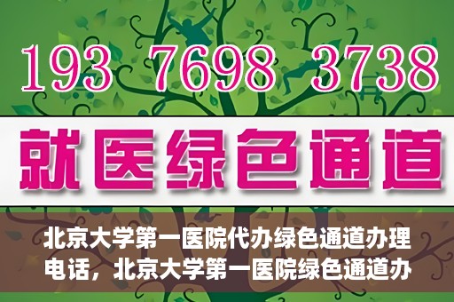 北京大学第一医院代办绿色通道办理电话，北京大学第一医院绿色通道办理流程及电话全解析