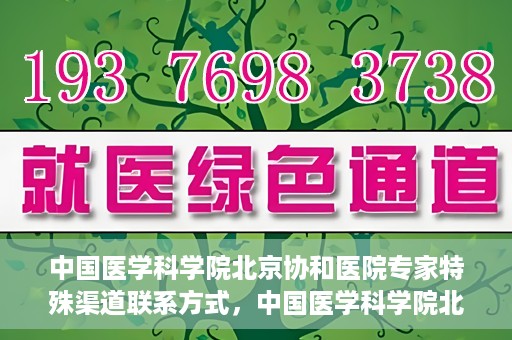中国医学科学院北京协和医院专家特殊渠道联系方式，中国医学科学院北京协和医院专家特殊联系方式揭秘