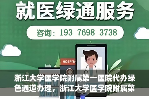 浙江大学医学院附属第一医院代办绿色通道办理，浙江大学医学院附属第一医院代办绿色通道操作指南