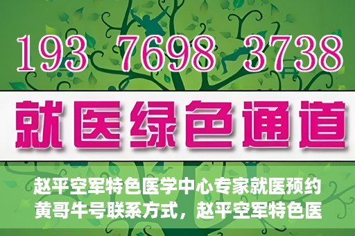 赵平空军特色医学中心专家就医预约黄哥牛号联系方式，赵平空军特色医学中心专家预约挂号联系方式揭秘，黄哥牛号就医攻略