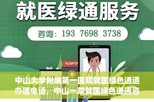 中山大学附属第一医院就医绿色通道办理电话，中山一院就医绿色通道咨询热线及办理指南