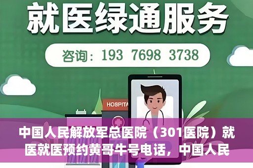 中国人民解放军总医院（301医院）就医就医预约黄哥牛号电话，中国人民解放军总医院（301医院）黄哥就医预约热线电话全攻略