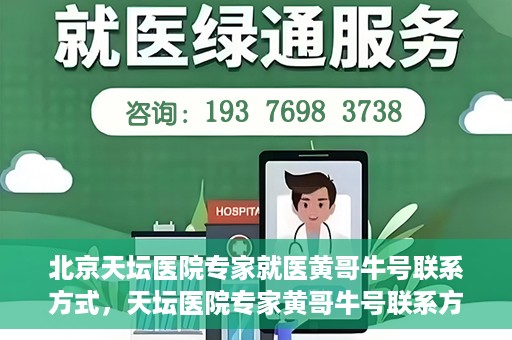 北京天坛医院专家就医黄哥牛号联系方式，天坛医院专家黄哥牛号联系方式揭秘，权威医疗资源的深度解读