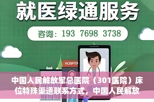 中国人民解放军总医院（301医院）床位特殊渠道联系方式，中国人民解放军总医院（301医院）床位预约及特殊联系方式揭秘
