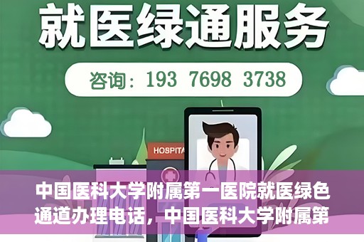 中国医科大学附属第一医院就医绿色通道办理电话，中国医科大学附属第一医院就医绿色通道服务热线及办理流程详解