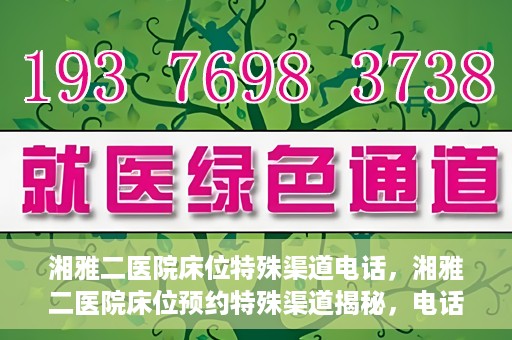 湘雅二医院床位特殊渠道电话，湘雅二医院床位预约特殊渠道揭秘，电话通道直达床位预约服务
