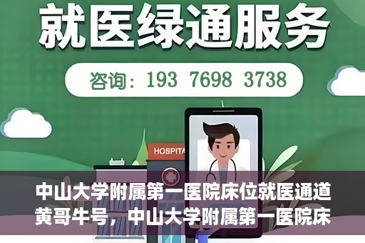 中山大学附属第一医院床位就医通道黄哥牛号，中山大学附属第一医院床位就医绿色通道，黄哥牛号助您快速就医