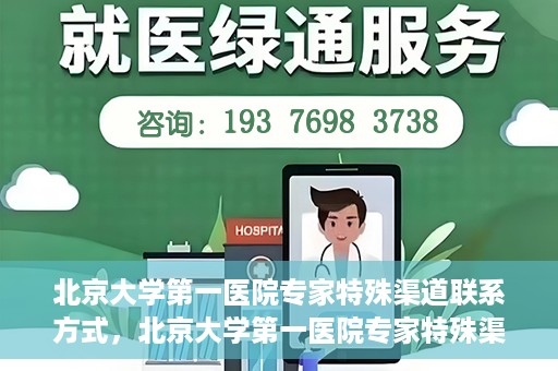 北京大学第一医院专家特殊渠道联系方式，北京大学第一医院专家特殊渠道联系方式揭秘