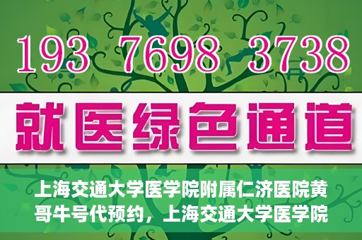 上海交通大学医学院附属仁济医院黄哥牛号代预约，上海交通大学医学院附属仁济医院黄哥预约挂号服务启动，便捷就医新选择
