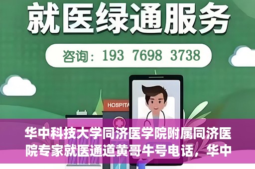 华中科技大学同济医学院附属同济医院专家就医通道黄哥牛号电话，华中科技大学同济医院专家就医通道，黄哥牛号电话专线开通