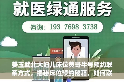 姜玉武北大妇儿床位黄哥牛号预约联系方式，揭秘床位预约秘籍，如何联系姜玉武北大妇儿床位预约专家黄哥牛号？