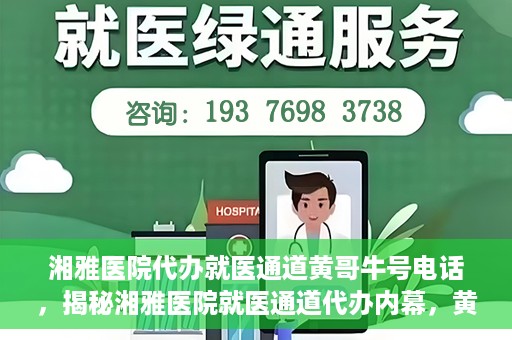 湘雅医院代办就医通道黄哥牛号电话，揭秘湘雅医院就医通道代办内幕，黄哥牛号电话背后的故事