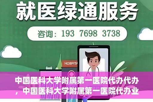 中国医科大学附属第一医院代办代办，中国医科大学附属第一医院代办业务详解