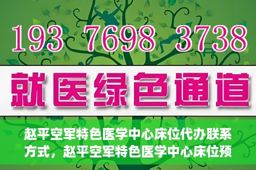 赵平空军特色医学中心床位代办联系方式，赵平空军特色医学中心床位预约与联系方式揭秘