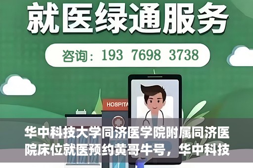 华中科技大学同济医学院附属同济医院床位就医预约黄哥牛号，华中科技大学同济医院床位预约系统，黄哥牛号引领就医新风尚