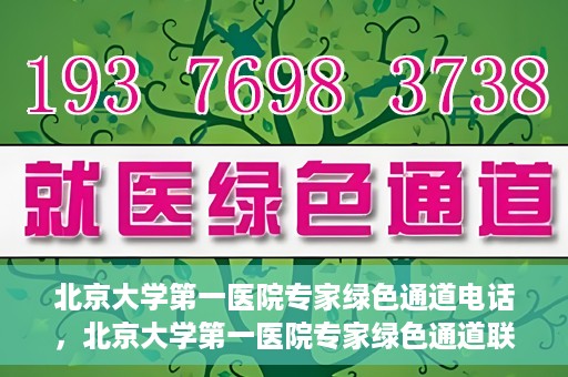 北京大学第一医院专家绿色通道电话，北京大学第一医院专家绿色通道联系电话解析
