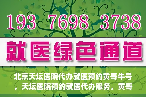 北京天坛医院代办就医预约黄哥牛号，天坛医院预约就医代办服务，黄哥牛号助您轻松预约就医