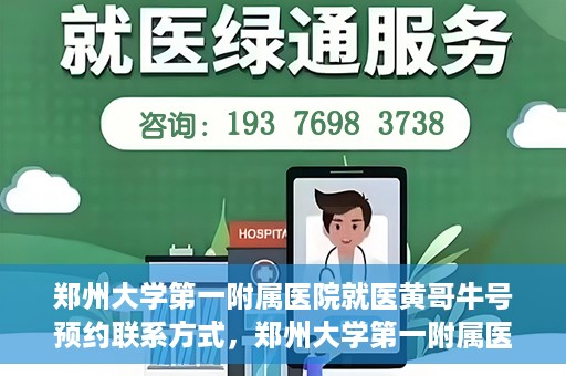 郑州大学第一附属医院就医黄哥牛号预约联系方式，郑州大学第一附属医院就医预约联系方式及黄哥牛号预约标题，已经包含了您所提供的关键词，并且符合中文标题的命名习惯。