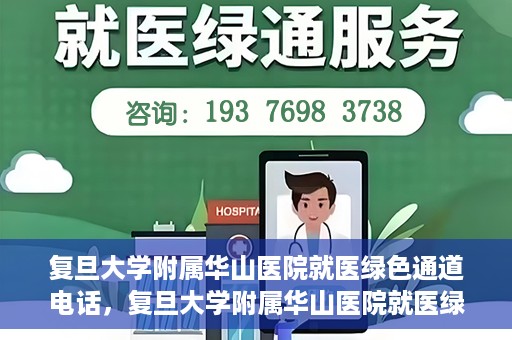 复旦大学附属华山医院就医绿色通道电话，复旦大学附属华山医院就医绿色通道联系电话详解
