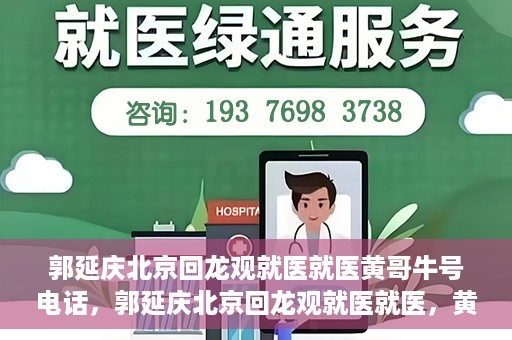 郭延庆北京回龙观就医就医黄哥牛号电话，郭延庆北京回龙观就医就医，黄哥牛号电话背后的故事