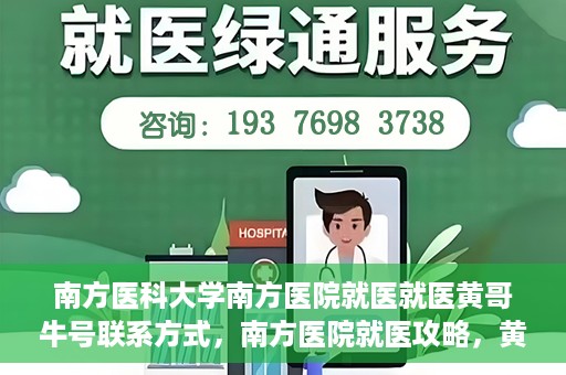 南方医科大学南方医院就医就医黄哥牛号联系方式，南方医院就医攻略，黄哥牛号联系方式揭秘