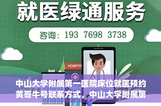 中山大学附属第一医院床位就医预约黄哥牛号联系方式，中山大学附属第一医院床位预约咨询联系方式，黄哥牛号助您轻松就医预约