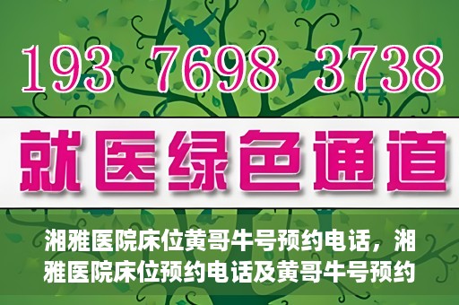 湘雅医院床位黄哥牛号预约电话，湘雅医院床位预约电话及黄哥牛号预约攻略