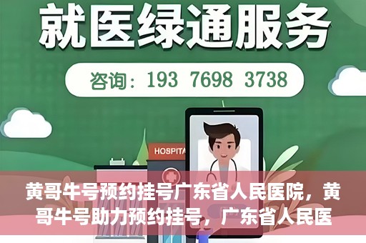 黄哥牛号预约挂号广东省人民医院，黄哥牛号助力预约挂号，广东省人民医院便捷就医新体验