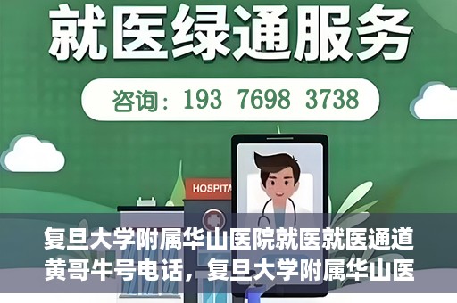 复旦大学附属华山医院就医就医通道黄哥牛号电话，复旦大学附属华山医院就医通道揭秘，黄哥牛号电话一览无余