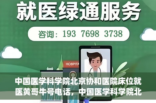 中国医学科学院北京协和医院床位就医黄哥牛号电话，中国医学科学院北京协和医院床位预约及就医咨询联系方式揭秘，黄哥牛号电话一览