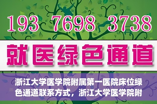 浙江大学医学院附属第一医院床位绿色通道联系方式，浙江大学医学院附属第一医院床位绿色通道咨询热线及联系方式
