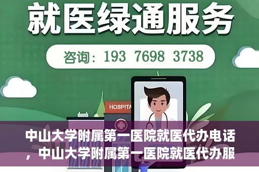 中山大学附属第一医院就医代办电话，中山大学附属第一医院就医代办服务热线