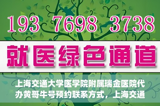 上海交通大学医学院附属瑞金医院代办黄哥牛号预约联系方式，上海交通大学瑞金医院预约挂号代办联系方式——黄哥牛号预约服务解析
