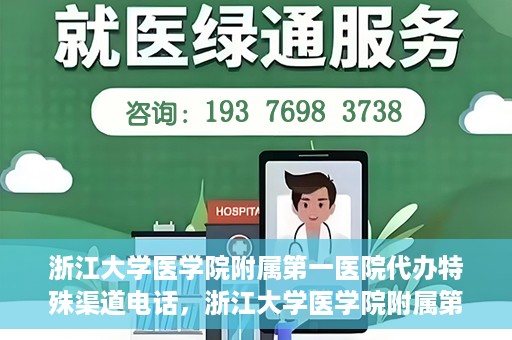 浙江大学医学院附属第一医院代办特殊渠道电话，浙江大学医学院附属第一医院特殊渠道代办热线揭秘