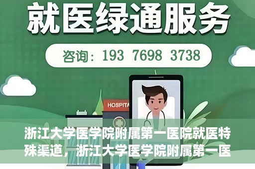 浙江大学医学院附属第一医院就医特殊渠道，浙江大学医学院附属第一医院就医特殊通道详解