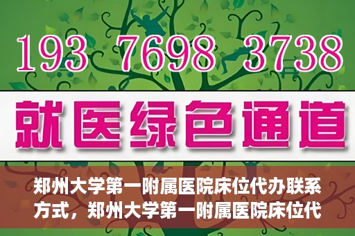 郑州大学第一附属医院床位代办联系方式，郑州大学第一附属医院床位代办咨询热线