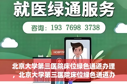 北京大学第三医院床位绿色通道办理，北京大学第三医院床位绿色通道办理详解