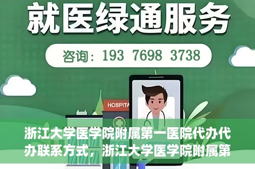 浙江大学医学院附属第一医院代办代办联系方式，浙江大学医学院附属第一医院代办服务联系方式解析