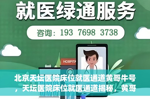 北京天坛医院床位就医通道黄哥牛号，天坛医院床位就医通道揭秘，黄哥牛号助您轻松就医