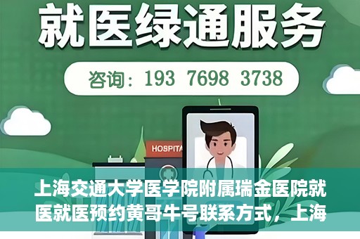 上海交通大学医学院附属瑞金医院就医就医预约黄哥牛号联系方式，上海交通大学医学院附属瑞金医院就医预约指南，黄哥牛号联系方式全解析