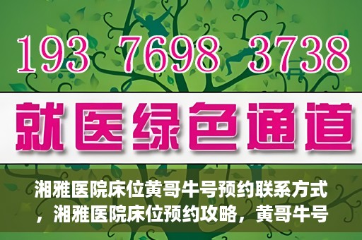 湘雅医院床位黄哥牛号预约联系方式，湘雅医院床位预约攻略，黄哥牛号预约联系方式揭秘