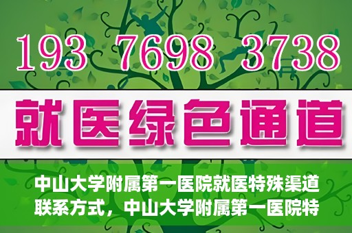 中山大学附属第一医院就医特殊渠道联系方式，中山大学附属第一医院特殊渠道就医联系方式大全