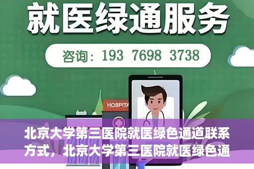 北京大学第三医院就医绿色通道联系方式，北京大学第三医院就医绿色通道咨询热线及联系方式全解析