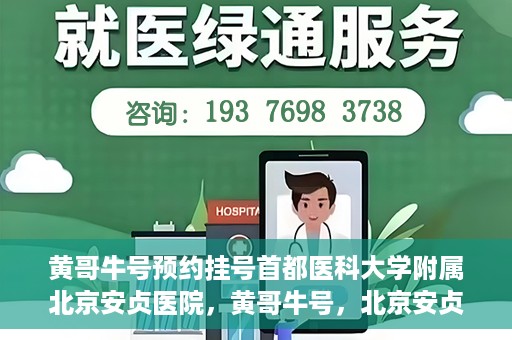 黄哥牛号预约挂号首都医科大学附属北京安贞医院，黄哥牛号，北京安贞医院预约挂号攻略