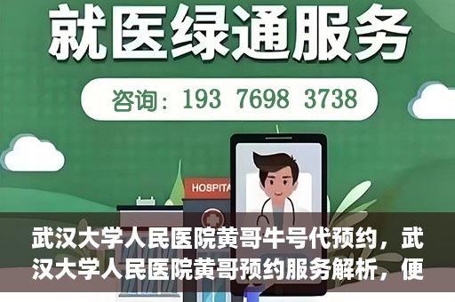 武汉大学人民医院黄哥牛号代预约，武汉大学人民医院黄哥预约服务解析，便捷医疗，牛号代预约新体验
