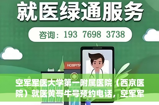 空军军医大学第一附属医院（西京医院）就医黄哥牛号预约电话，空军军医大学第一附属医院（西京医院）黄哥牛号预约电话详解，便捷就医新途径