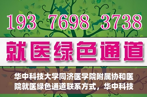 华中科技大学同济医学院附属协和医院就医绿色通道联系方式，华中科技大学同济医学院附属协和医院就医绿色通道联系指南，一站式解决您的医疗需求​​​​