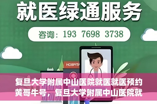 复旦大学附属中山医院就医就医预约黄哥牛号，复旦大学附属中山医院就医预约攻略，黄哥牛号助您轻松挂号就医